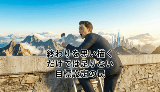「終わりを思い描くだけでは足りない」目標設定の罠
